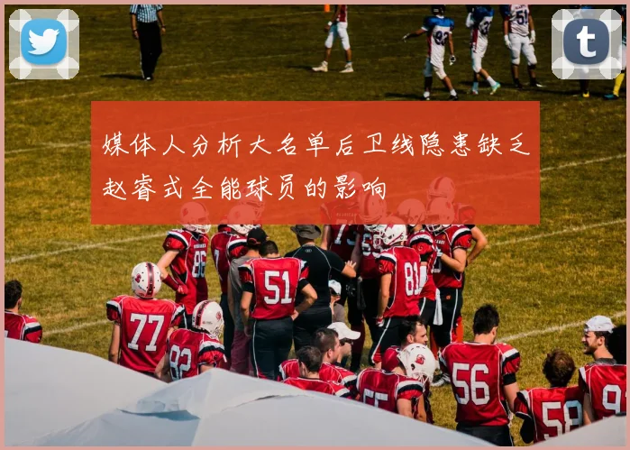 媒体人分析大名单后卫线隐患缺乏赵睿式全能球员的影响