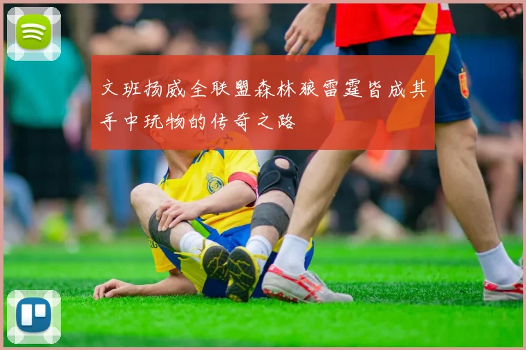 文班扬威全联盟森林狼雷霆皆成其手中玩物的传奇之路
